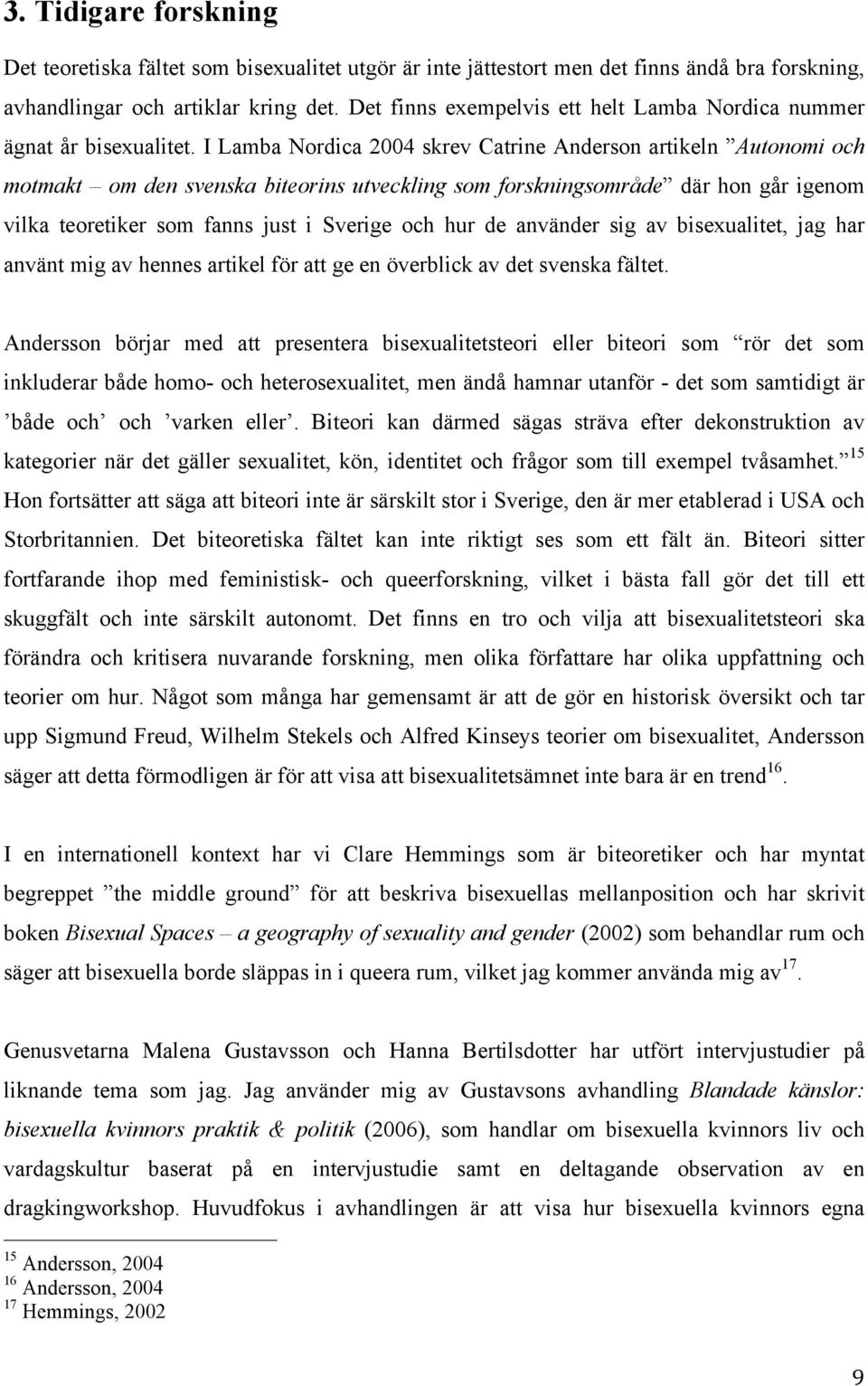 I Lamba Nordica 2004 skrev Catrine Anderson artikeln Autonomi och motmakt om den svenska biteorins utveckling som forskningsområde där hon går igenom vilka teoretiker som fanns just i Sverige och hur