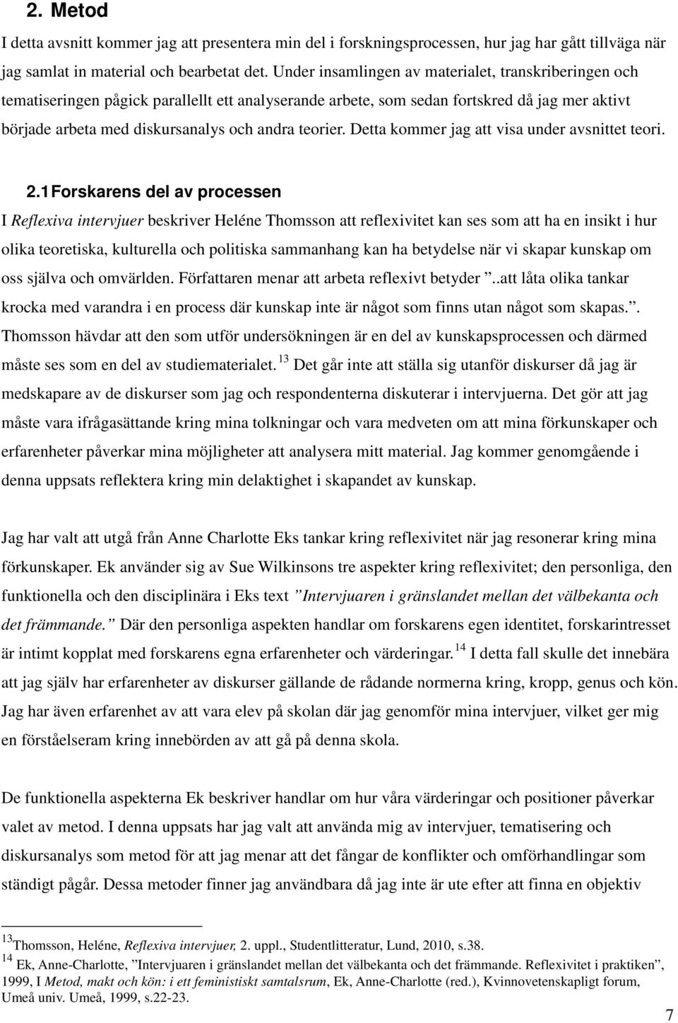 teorier. Detta kommer jag att visa under avsnittet teori. 2.