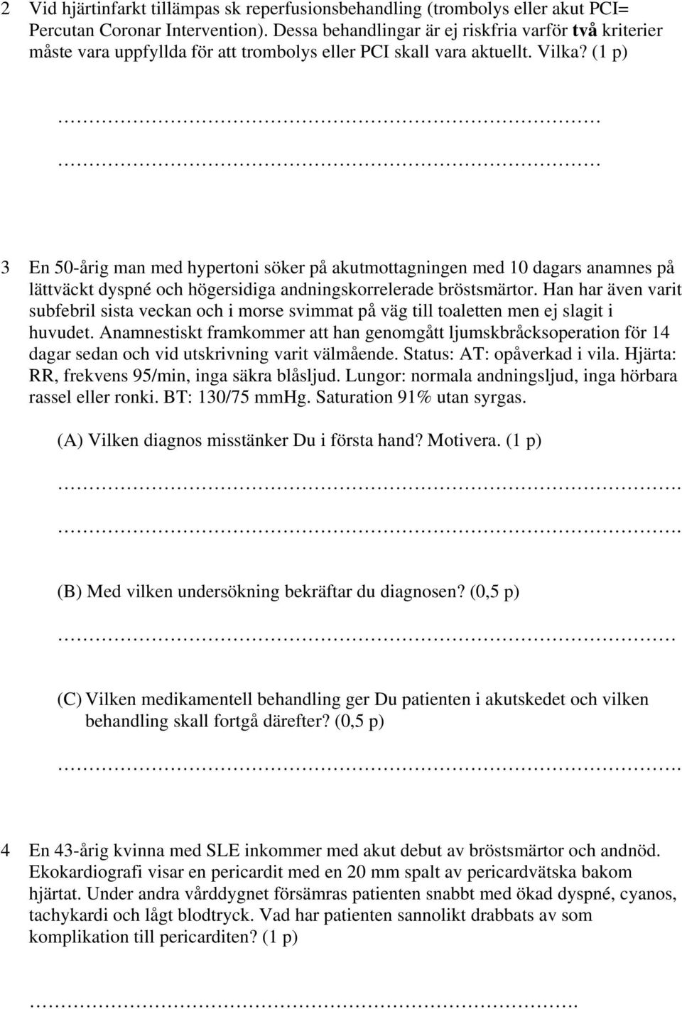 (1 p) 3 En 50-årig man med hypertoni söker på akutmottagningen med 10 dagars anamnes på lättväckt dyspné och högersidiga andningskorrelerade bröstsmärtor.