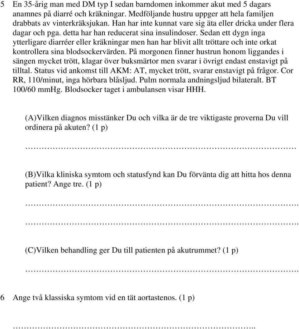 Sedan ett dygn inga ytterligare diarréer eller kräkningar men han har blivit allt tröttare och inte orkat kontrollera sina blodsockervärden.