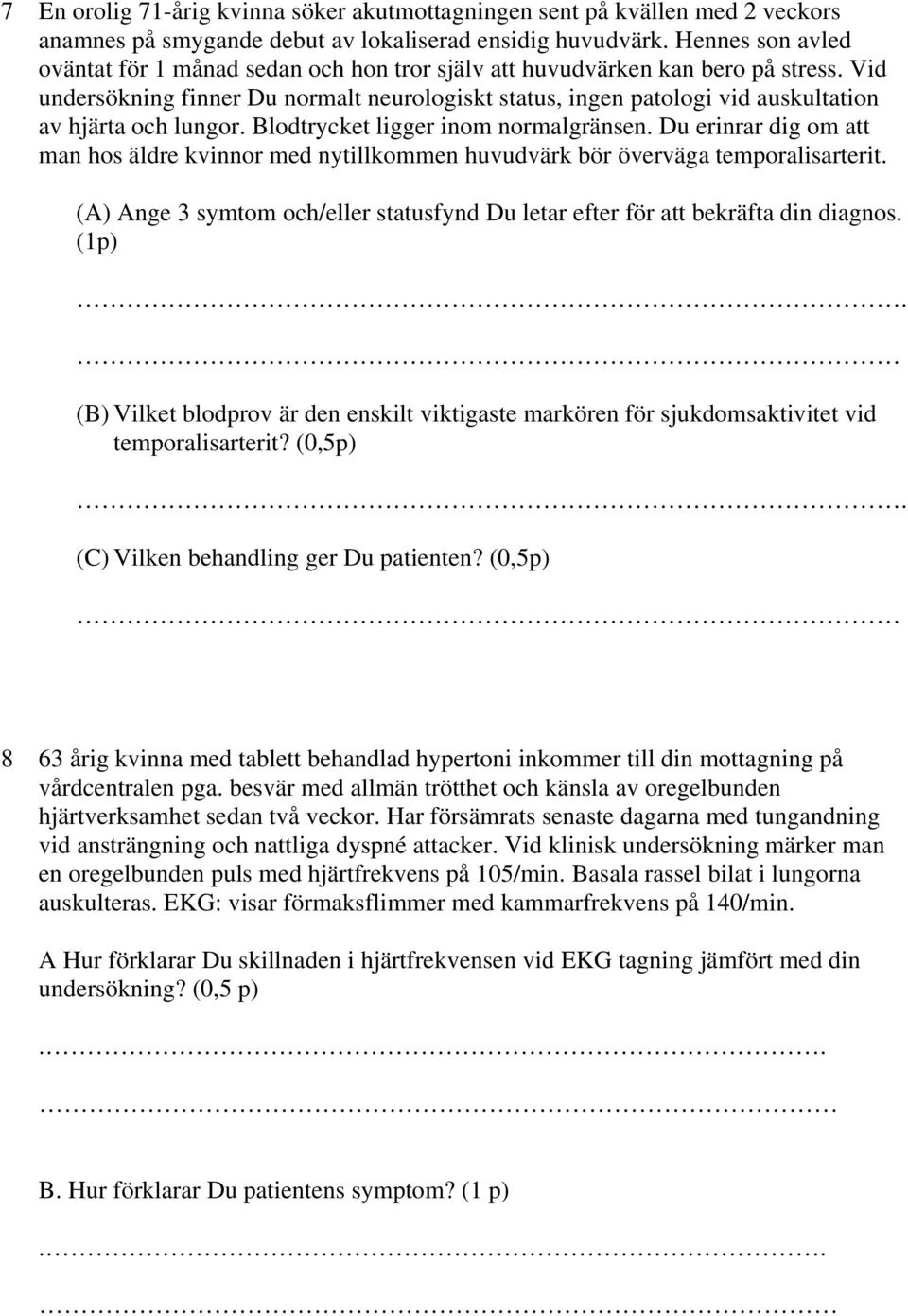 Vid undersökning finner Du normalt neurologiskt status, ingen patologi vid auskultation av hjärta och lungor. Blodtrycket ligger inom normalgränsen.