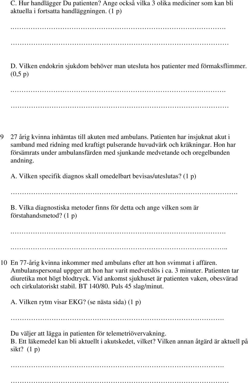 Patienten har insjuknat akut i samband med ridning med kraftigt pulserande huvudvärk och kräkningar. Hon har försämrats under ambulansfärden med sjunkande medvetande och oregelbunden andning. A.