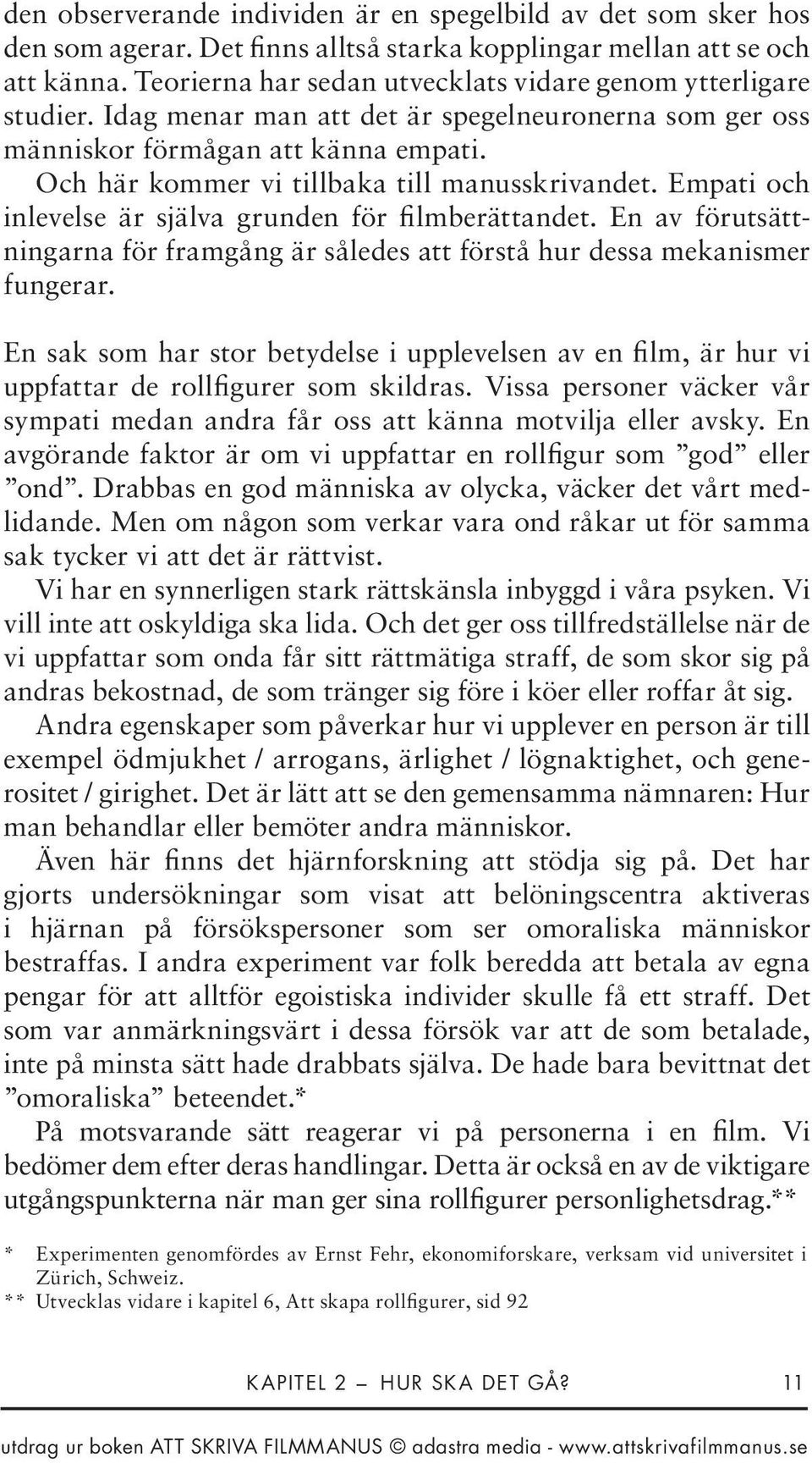 Och här kommer vi tillbaka till manusskrivandet. Empati och inlevelse är själva grunden för filmberättandet. En av förutsättningarna för framgång är således att förstå hur dessa mekanismer fungerar.