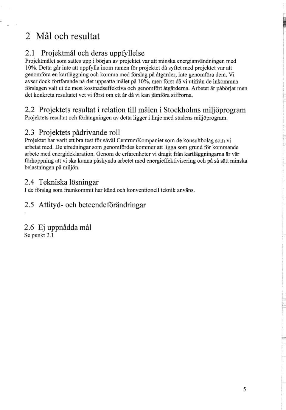 Vi avser dock fortfarande nå det uppsatta målet på 10%, men först då vi utifrån de inkommna förslagen valt ut de mest kostnadseffektiva och genomfört åtgärderna.