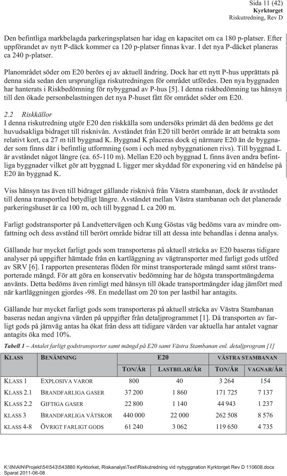 Dock har ett nytt P-hus upprättats på denna sida sedan den ursprungliga riskutredningen för området utfördes. Den nya byggnaden har hanterats i Riskbedömning för nybyggnad av P-hus [5].