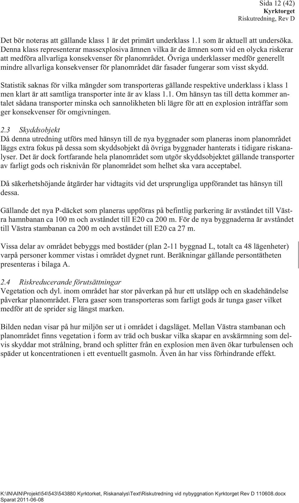 Övriga underklasser medför generellt mindre allvarliga konsekvenser för planområdet där fasader fungerar som visst skydd.