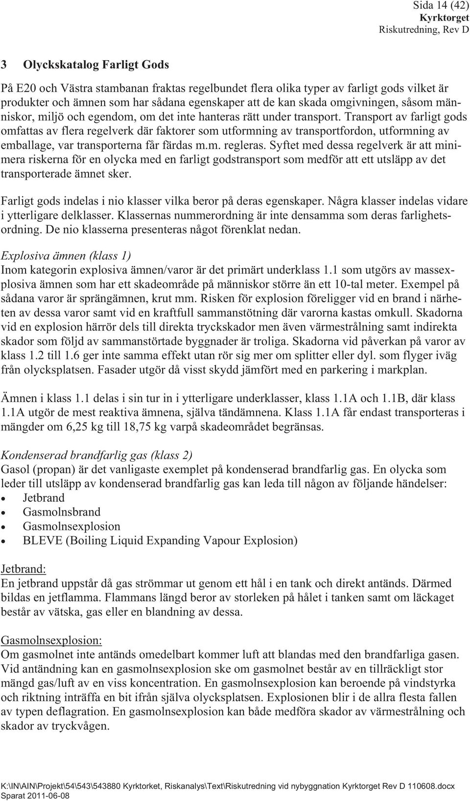 Transport av farligt gods omfattas av flera regelverk där faktorer som utformning av transportfordon, utformning av emballage, var transporterna får färdas m.m. regleras.