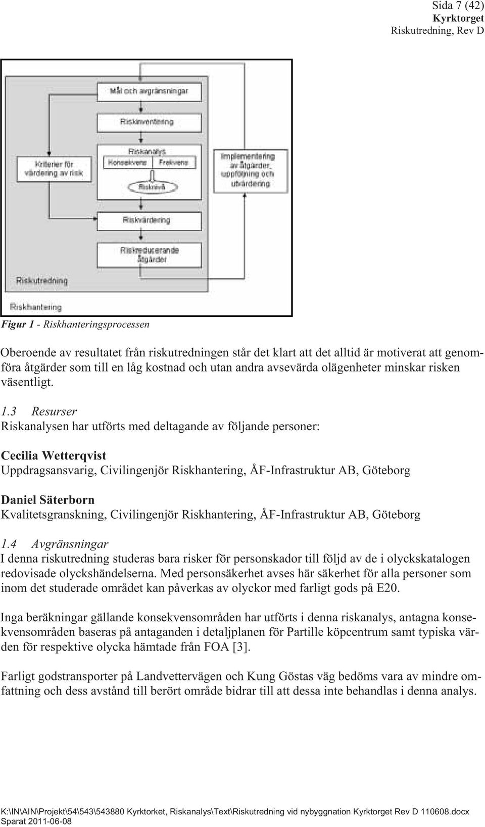 3 Resurser Riskanalysen har utförts med deltagande av följande personer: Cecilia Wetterqvist Uppdragsansvarig, Civilingenjör Riskhantering, ÅF-Infrastruktur AB, Göteborg Daniel Säterborn