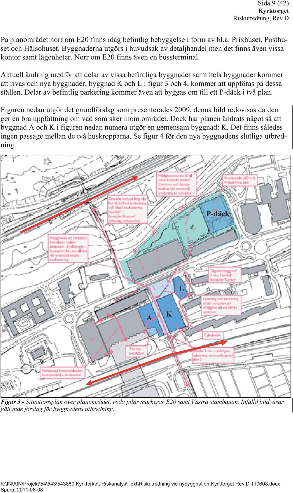 Aktuell ändring medför att delar av vissa befintliga byggnader samt hela byggnader kommer att rivas och nya byggnader, byggnad K och L i figur 3 och 4, kommer att uppföras på dessa ställen.