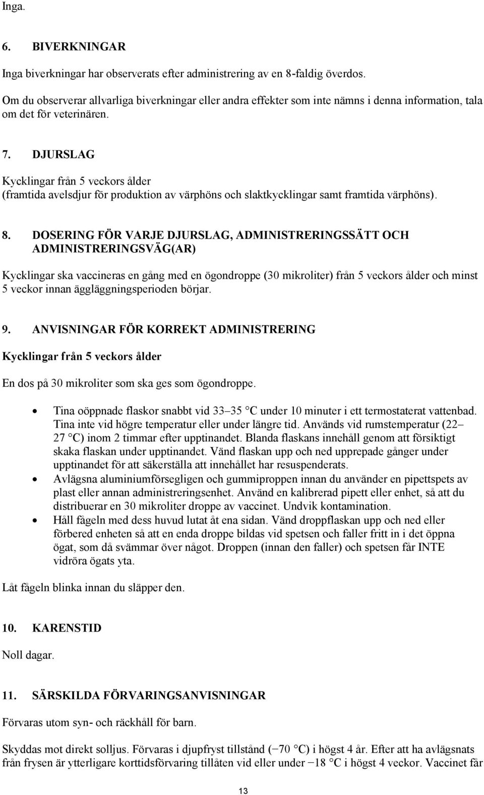 DJURSLAG Kycklingar från 5 veckors ålder (framtida avelsdjur för produktion av värphöns och slaktkycklingar samt framtida värphöns). 8.