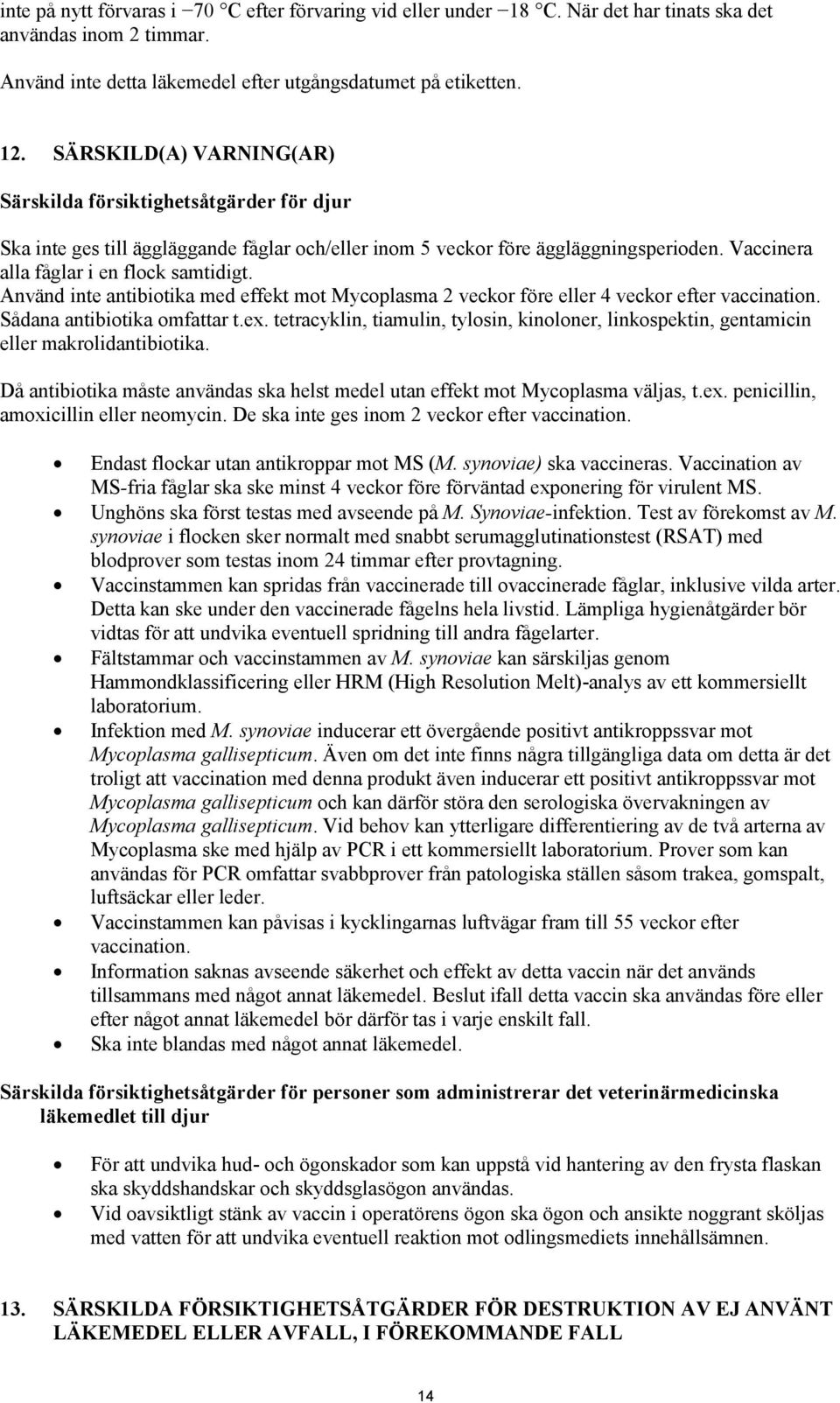 Använd inte antibiotika med effekt mot Mycoplasma 2 veckor före eller 4 veckor efter vaccination. Sådana antibiotika omfattar t.ex.