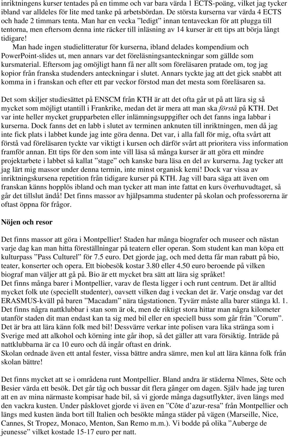 Man har en vecka ledigt innan tentaveckan för att plugga till tentorna, men eftersom denna inte räcker till inläsning av 14 kurser är ett tips att börja långt tidigare!