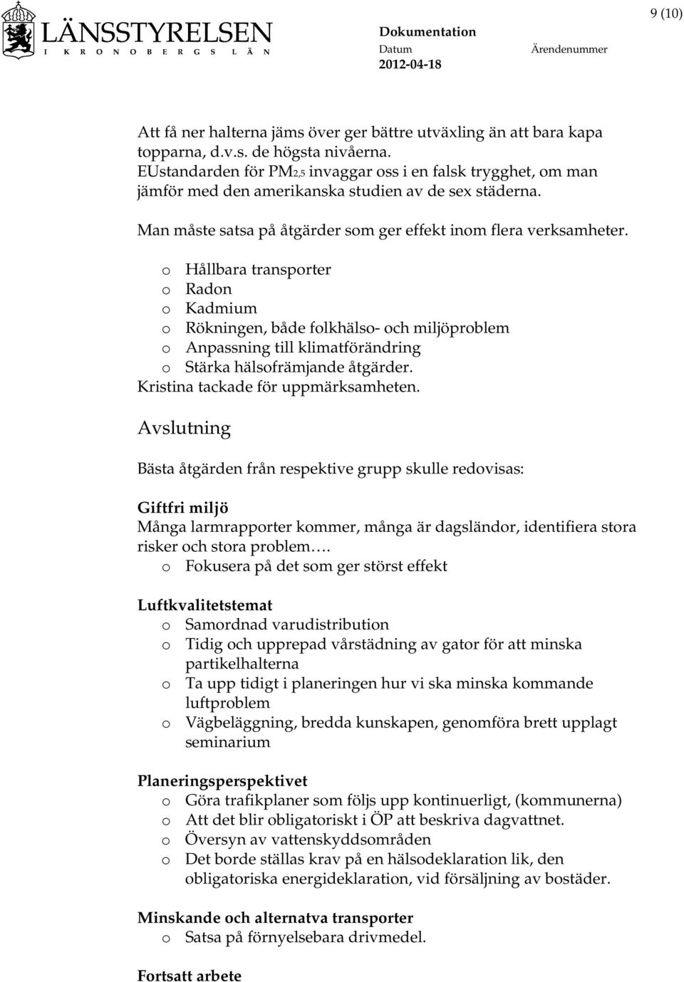 o Hållbara transporter o Radon o Kadmium o Rökningen, både folkhälso- och miljöproblem o Anpassning till klimatförändring o Stärka hälsofrämjande åtgärder. Kristina tackade för uppmärksamheten.