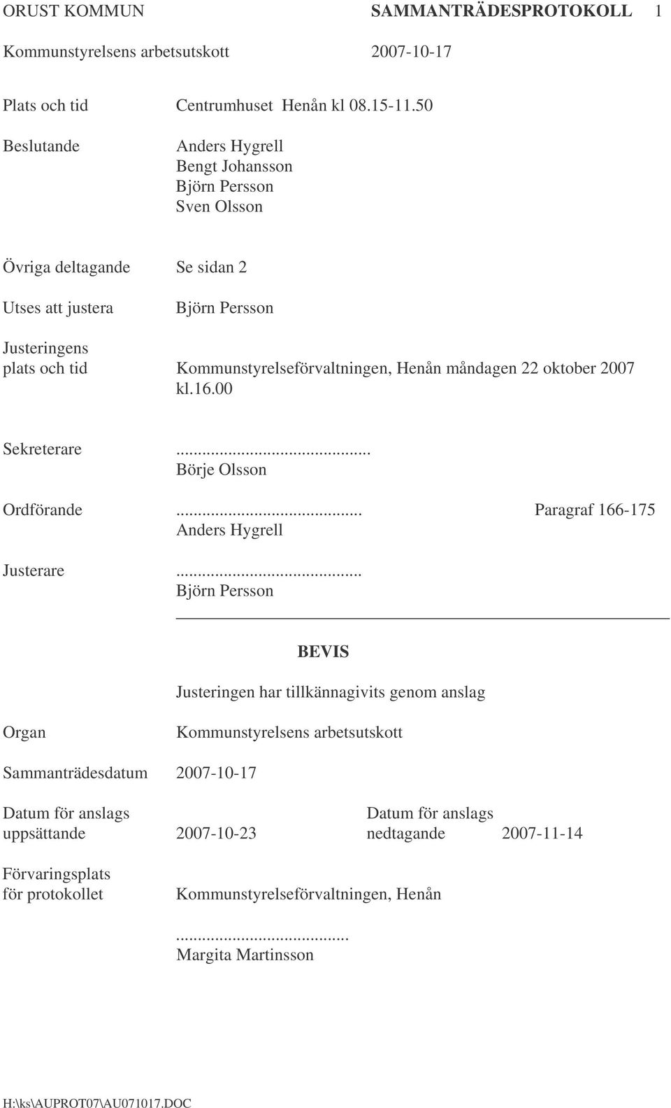 Kommunstyrelseförvaltningen, Henån måndagen 22 oktober 2007 kl.16.00 Sekreterare... Börje Olsson Ordförande... Paragraf 166-175 Anders Hygrell Justerare.