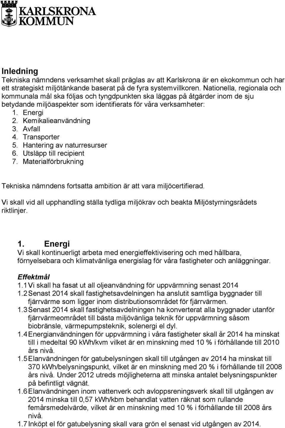 Kemikalieanvändning 3. Avfall 4. Transporter 5. Hantering av naturresurser 6. Utsläpp till recipient 7. Materialförbrukning Tekniska nämndens fortsatta ambition är att vara miljöcertifierad.