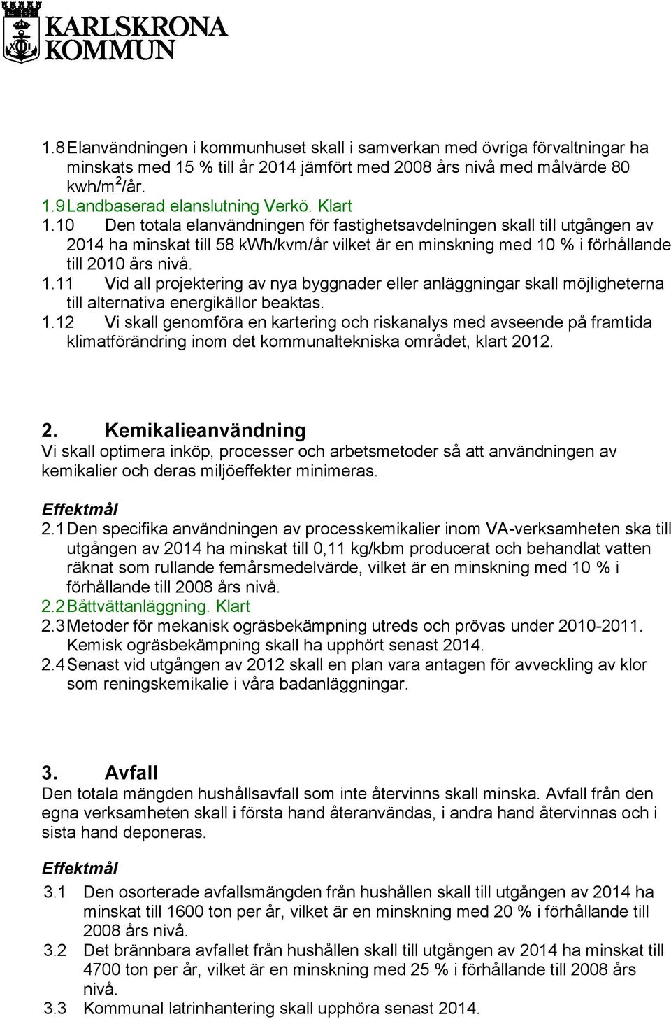 1.12 Vi skall genomföra en kartering och riskanalys med avseende på framtida klimatförändring inom det kommunaltekniska området, klart 20