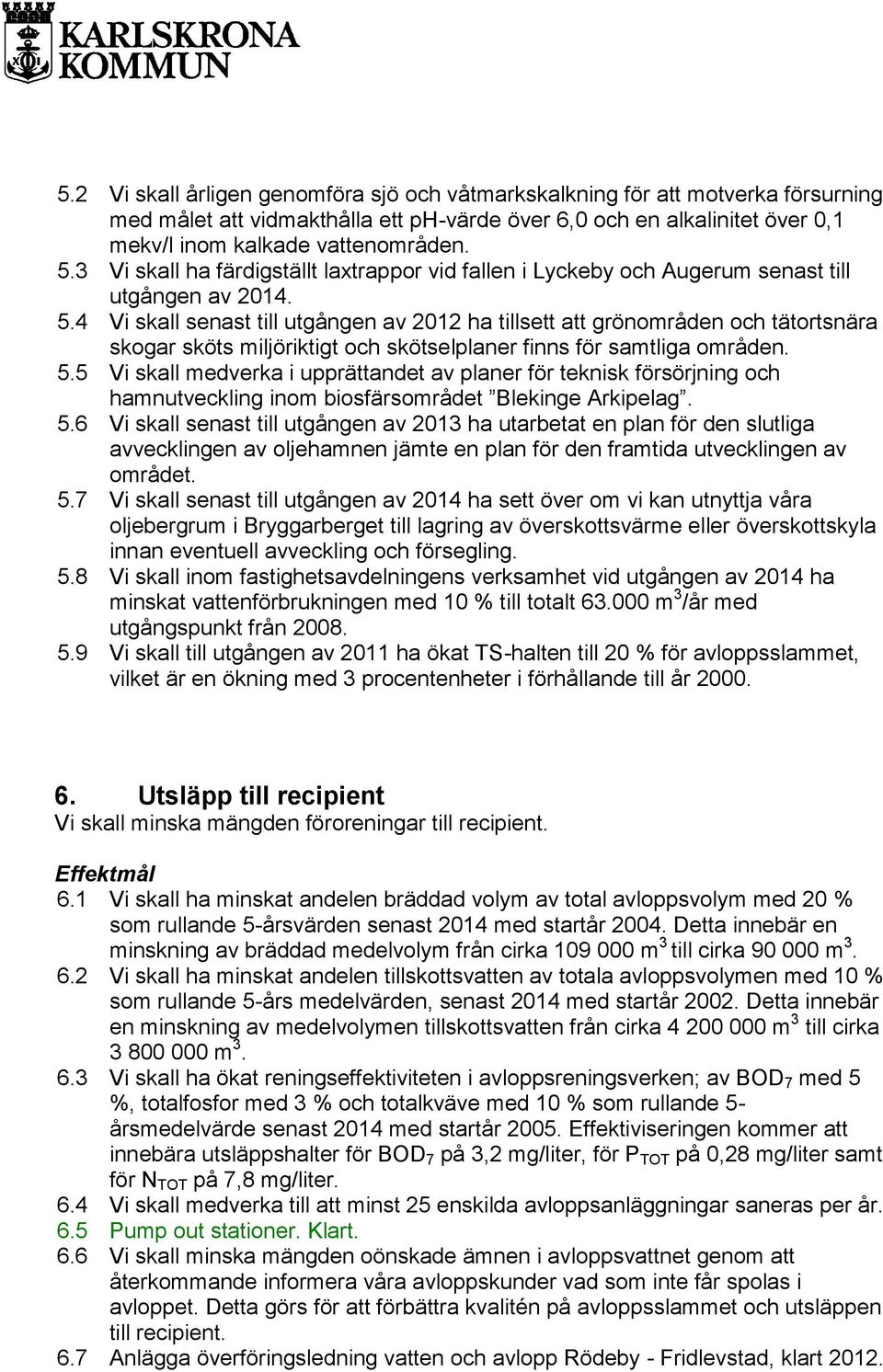 4 Vi skall senast till utgången av 2012 ha tillsett att grönområden och tätortsnära skogar sköts miljöriktigt och skötselplaner finns för samtliga områden. 5.