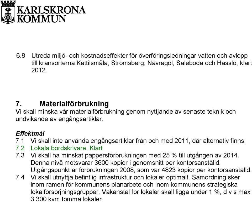 1 Vi skall inte använda engångsartiklar från och med 2011, där alternativ finns. 7.2 Lokala bordskrivare. Klart 7.3 Vi skall ha minskat pappersförbrukningen med 25 % till utgången av 2014.