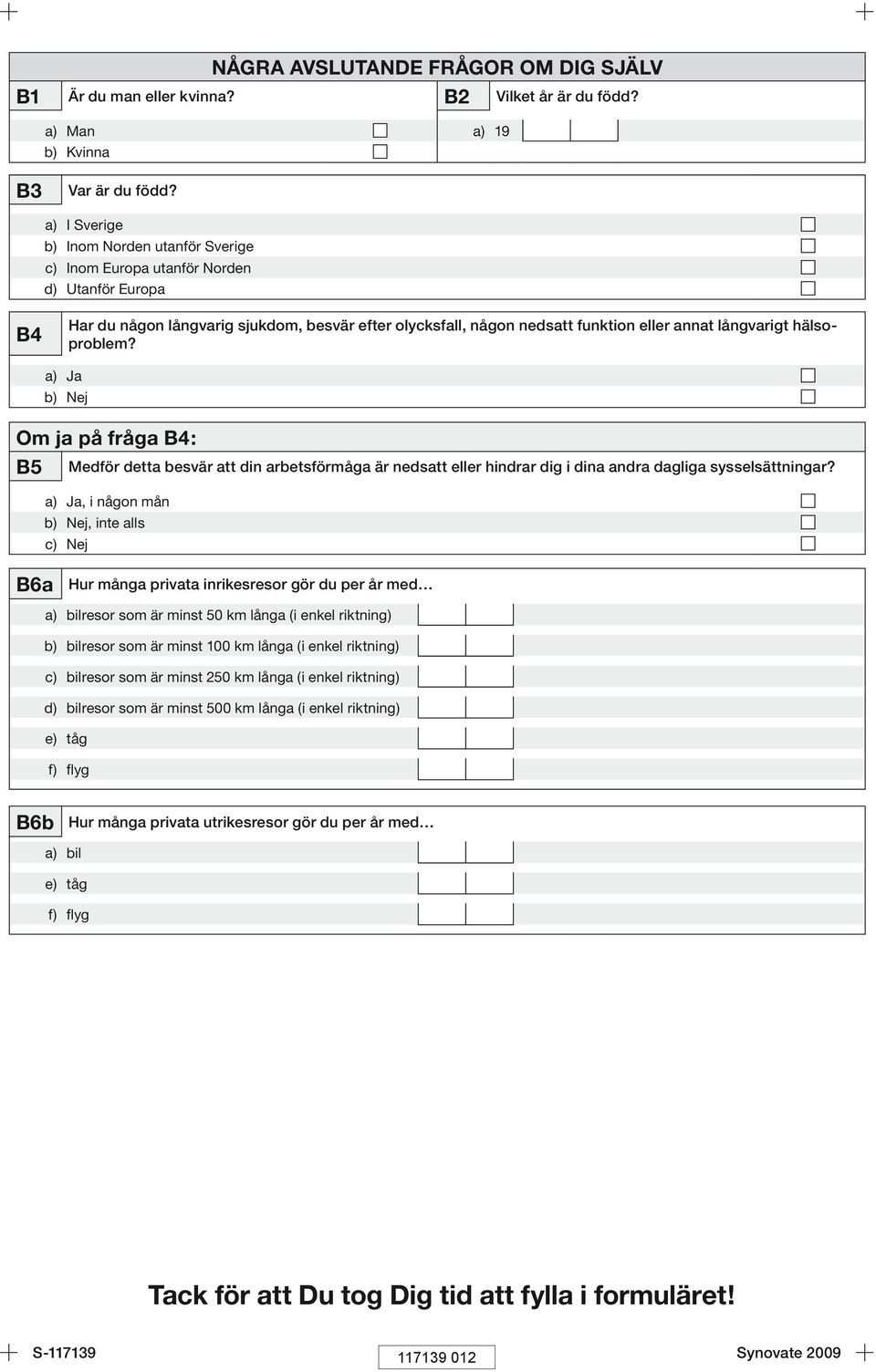 hälsoproblem? Ja Nej Om ja på fråga B4: B5 Medför detta besvär att din arbetsförmåga är nedsatt eller hindrar dig i dina andra dagliga sysselsättningar?