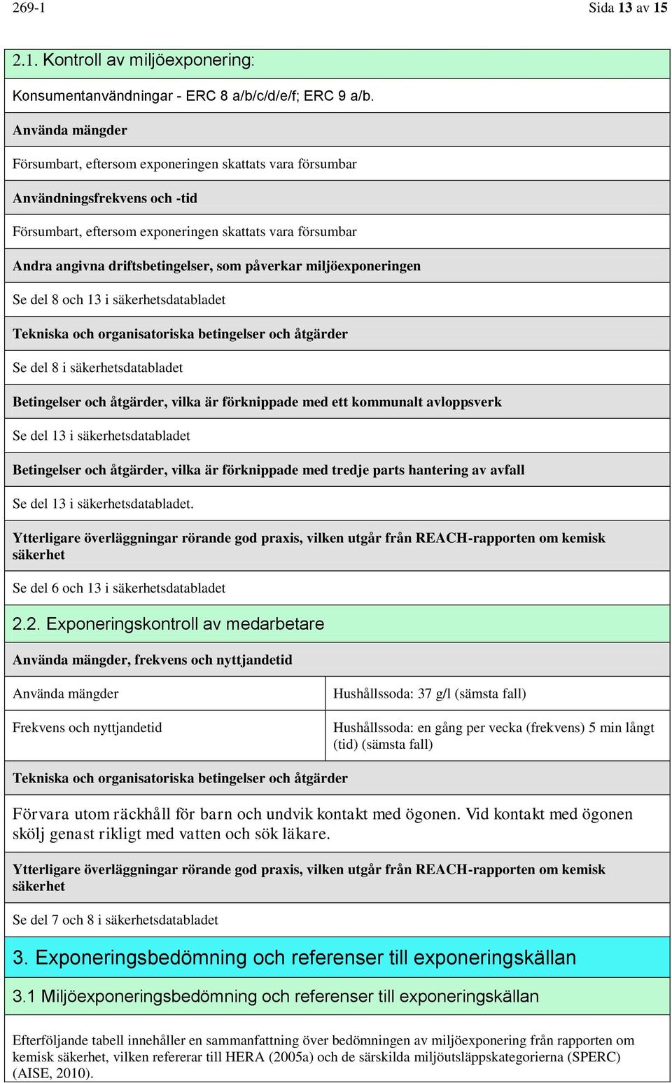 påverkar miljöexponeringen Se del 8 och 13 i säkerhetsdatabladet Tekniska och organisatoriska betingelser och åtgärder Se del 8 i säkerhetsdatabladet Betingelser och åtgärder, vilka är förknippade