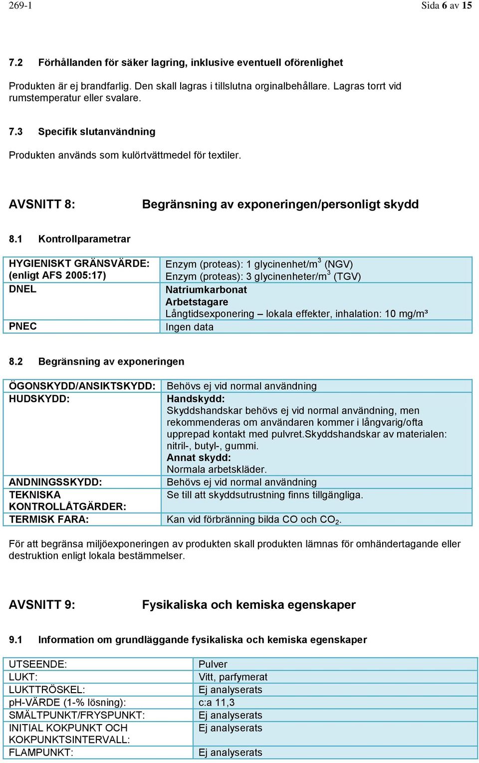 1 Kontrollparametrar HYGIENISKT GRÄNSVÄRDE: (enligt AFS 2005:17) DNEL PNEC Enzym (proteas): 1 glycinenhet/m 3 (NGV) Enzym (proteas): 3 glycinenheter/m 3 (TGV) Natriumkarbonat Arbetstagare