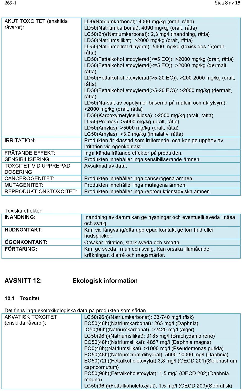 råtta) LD50(Natriumcitrat dihydrat): 5400 mg/kg (toxisk dos 1)(oralt, råtta) LD50(Fettalkohol etoxylerad(<=5 EO)): >2000 mg/kg (oralt, råtta) LD50(Fettalkohol etoxylerad(<=5 EO)): >2000 mg/kg