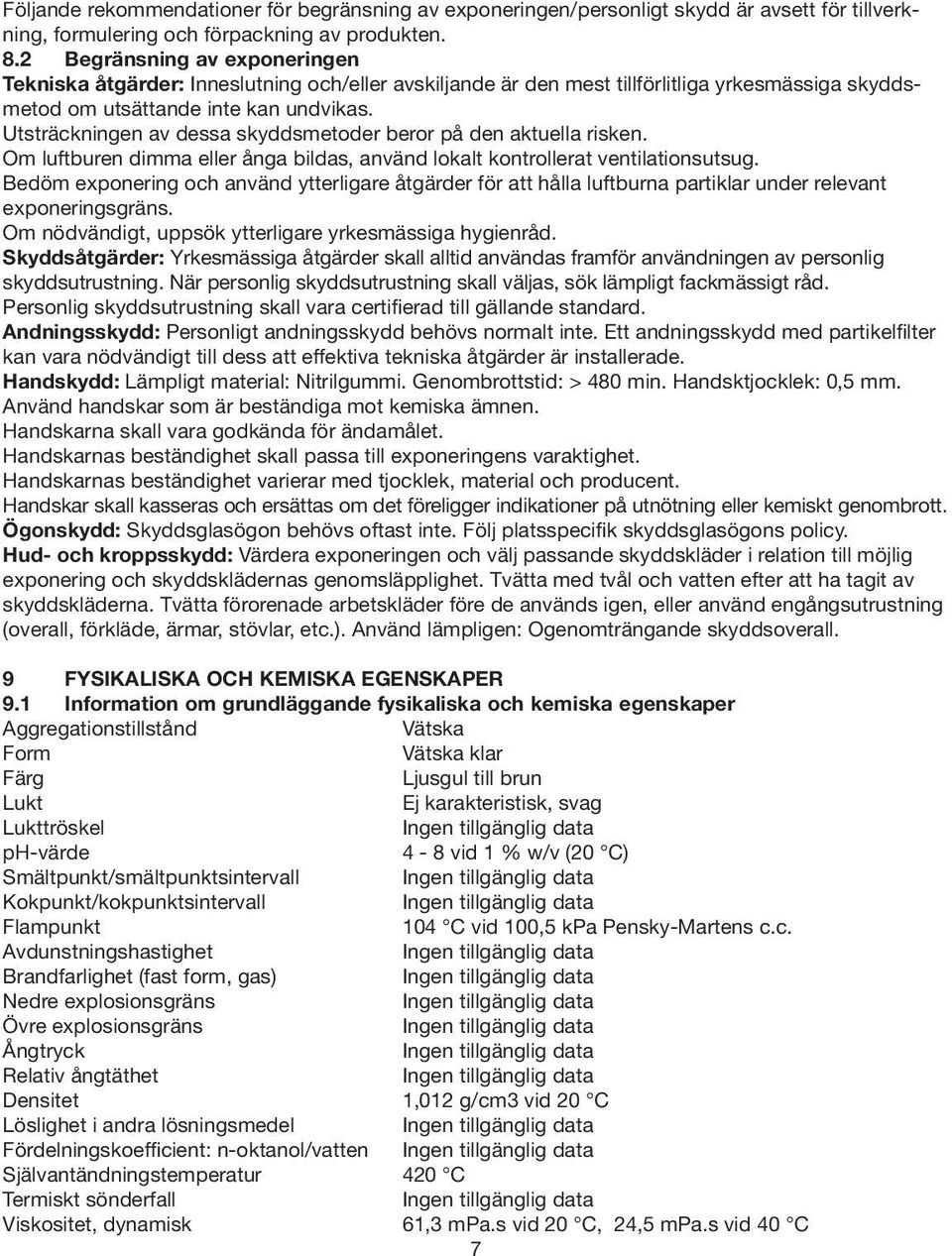 Utsträckningen av dessa skyddsmetoder beror på den aktuella risken. Om luftburen dimma eller ånga bildas, använd lokalt kontrollerat ventilationsutsug.