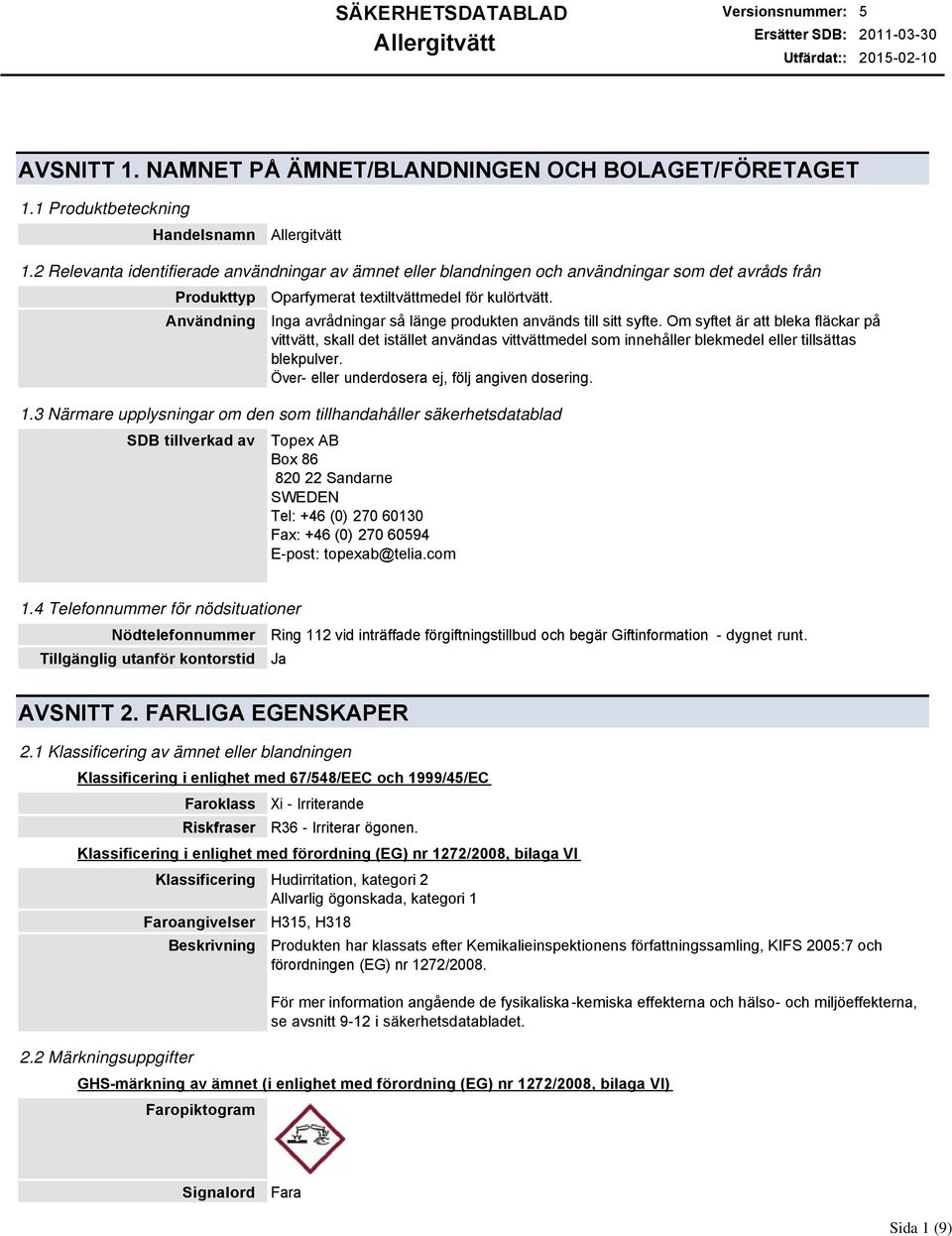 Inga avrådningar så länge produkten används till sitt syfte. Om syftet är att bleka fläckar på vittvätt, skall det istället användas vittvättmedel som innehåller blekmedel eller tillsättas blekpulver.