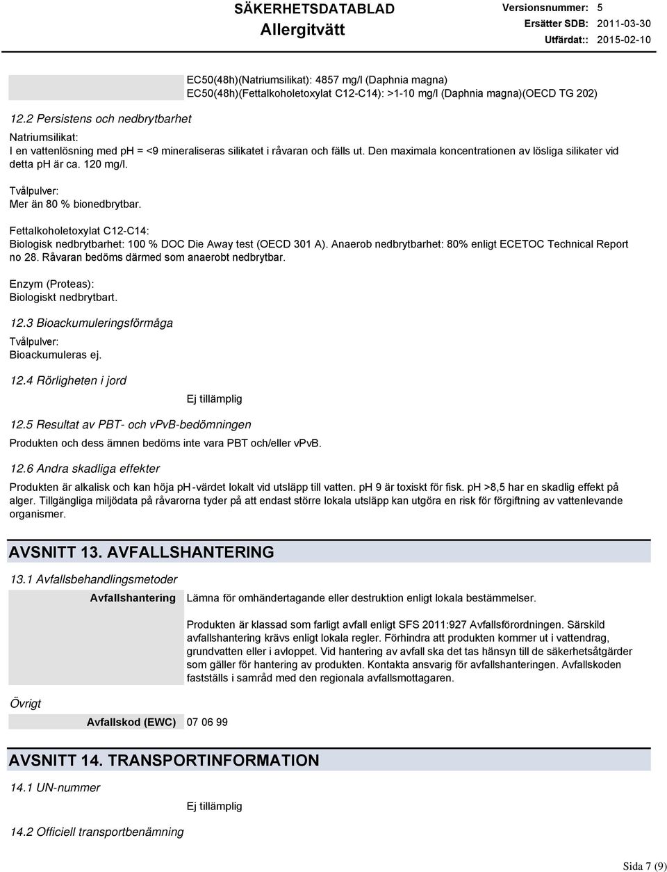 med ph = <9 mineraliseras silikatet i råvaran och fälls ut. Den maximala koncentrationen av lösliga silikater vid detta ph är ca. 120 mg/l. Tvålpulver: Mer än 80 % bionedbrytbar.