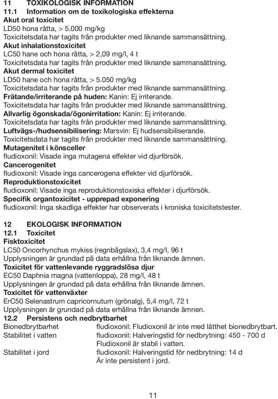 050 mg/kg Toxicitetsdata har tagits från produkter med liknande sammansättning. Frätande/irriterande på huden: Kanin: Ej irriterande.