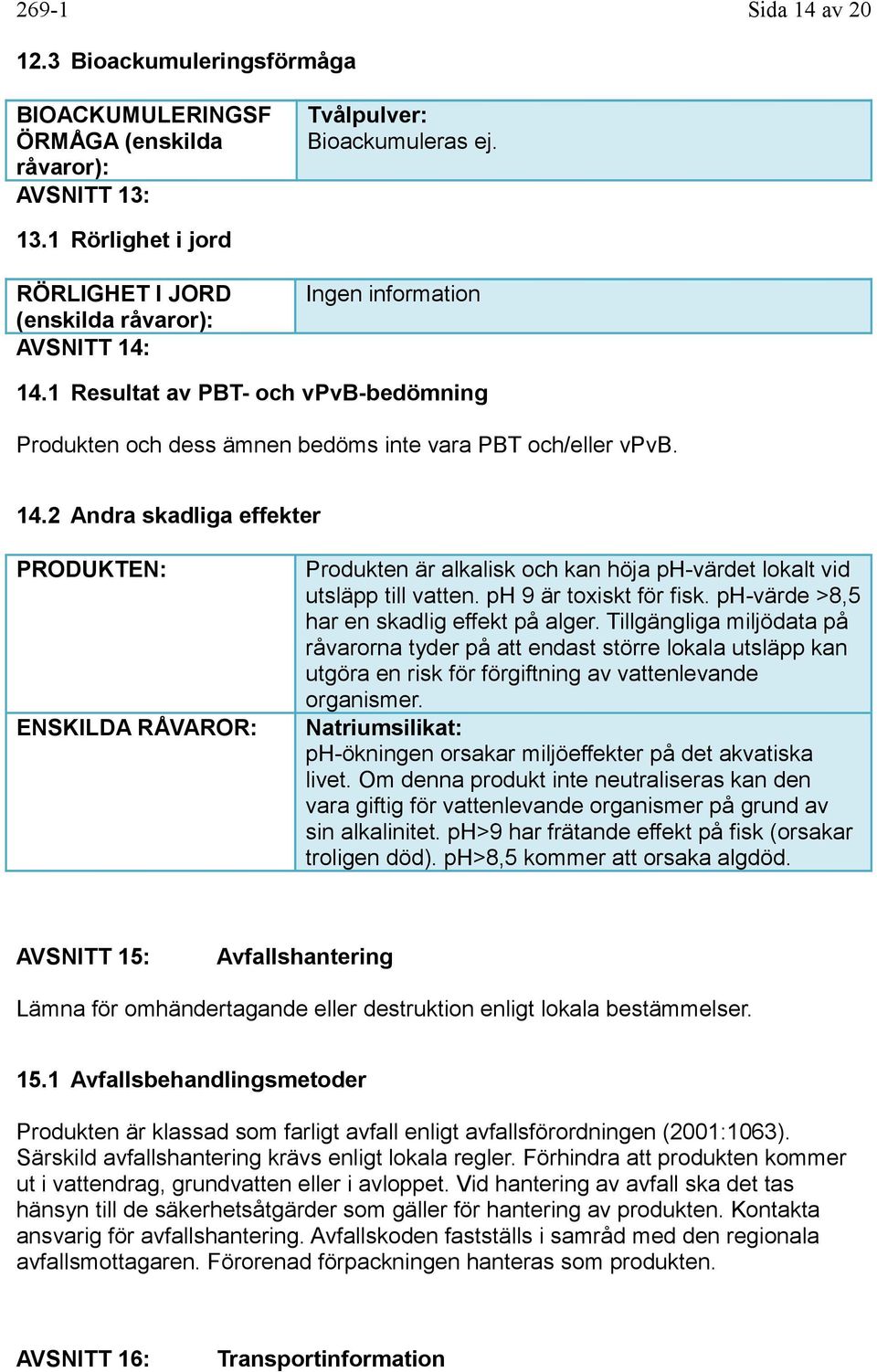 2 Andra skadliga effekter PRODUKTEN: ENSKILDA RÅVAROR: Produkten är alkalisk och kan höja ph-värdet lokalt vid utsläpp till vatten. ph 9 är toxiskt för fisk.