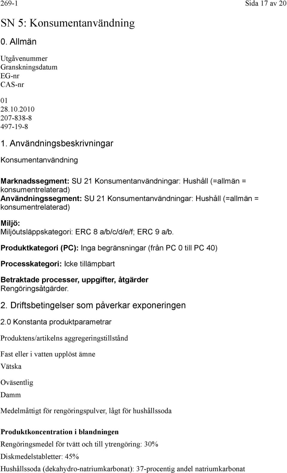 konsumentrelaterad) Miljö: Miljöutsläppskategori: ERC 8 a/b/c/d/e/f; ERC 9 a/b.