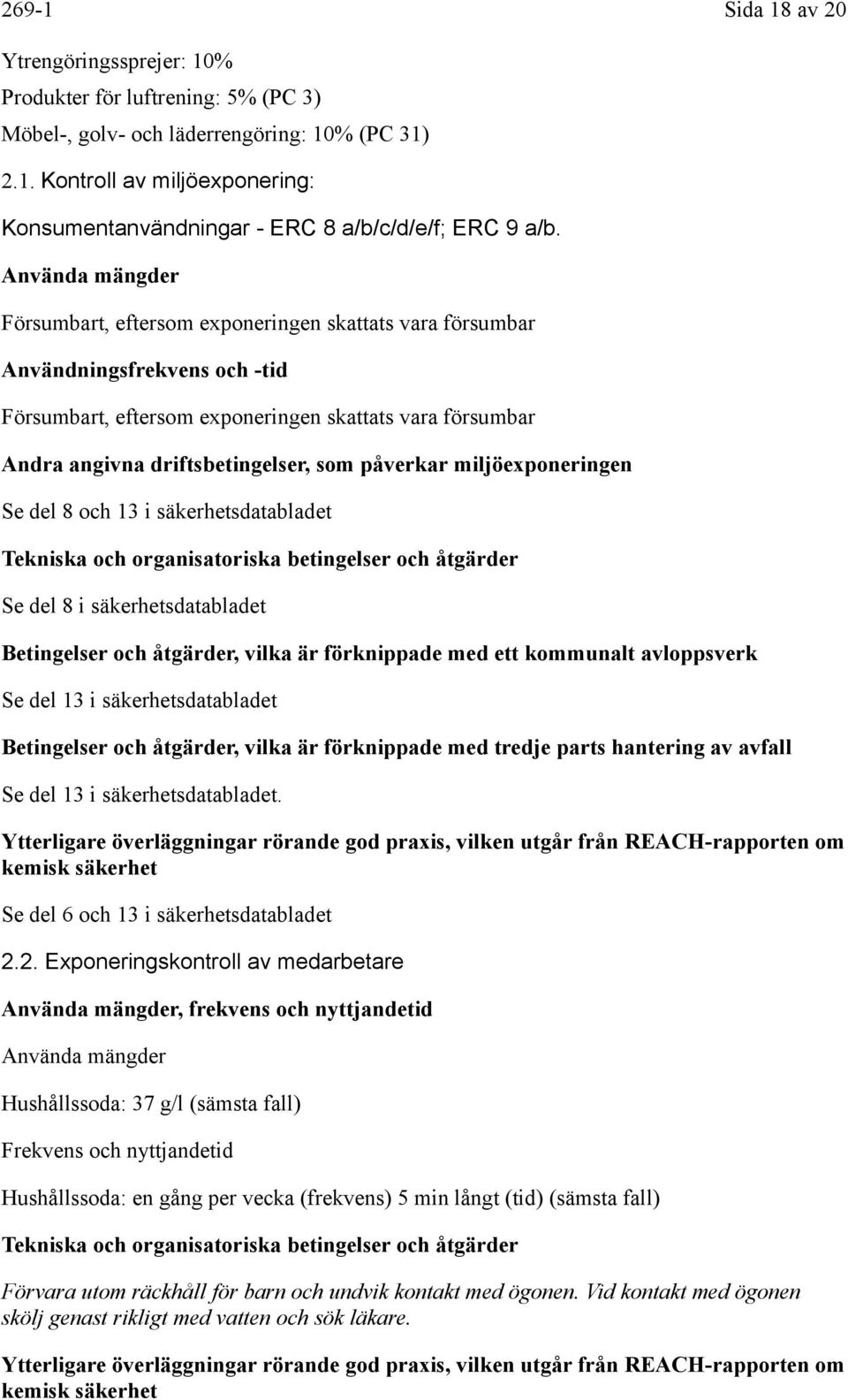 påverkar miljöexponeringen Se del 8 och 13 i säkerhetsdatabladet Tekniska och organisatoriska betingelser och åtgärder Se del 8 i säkerhetsdatabladet Betingelser och åtgärder, vilka är förknippade