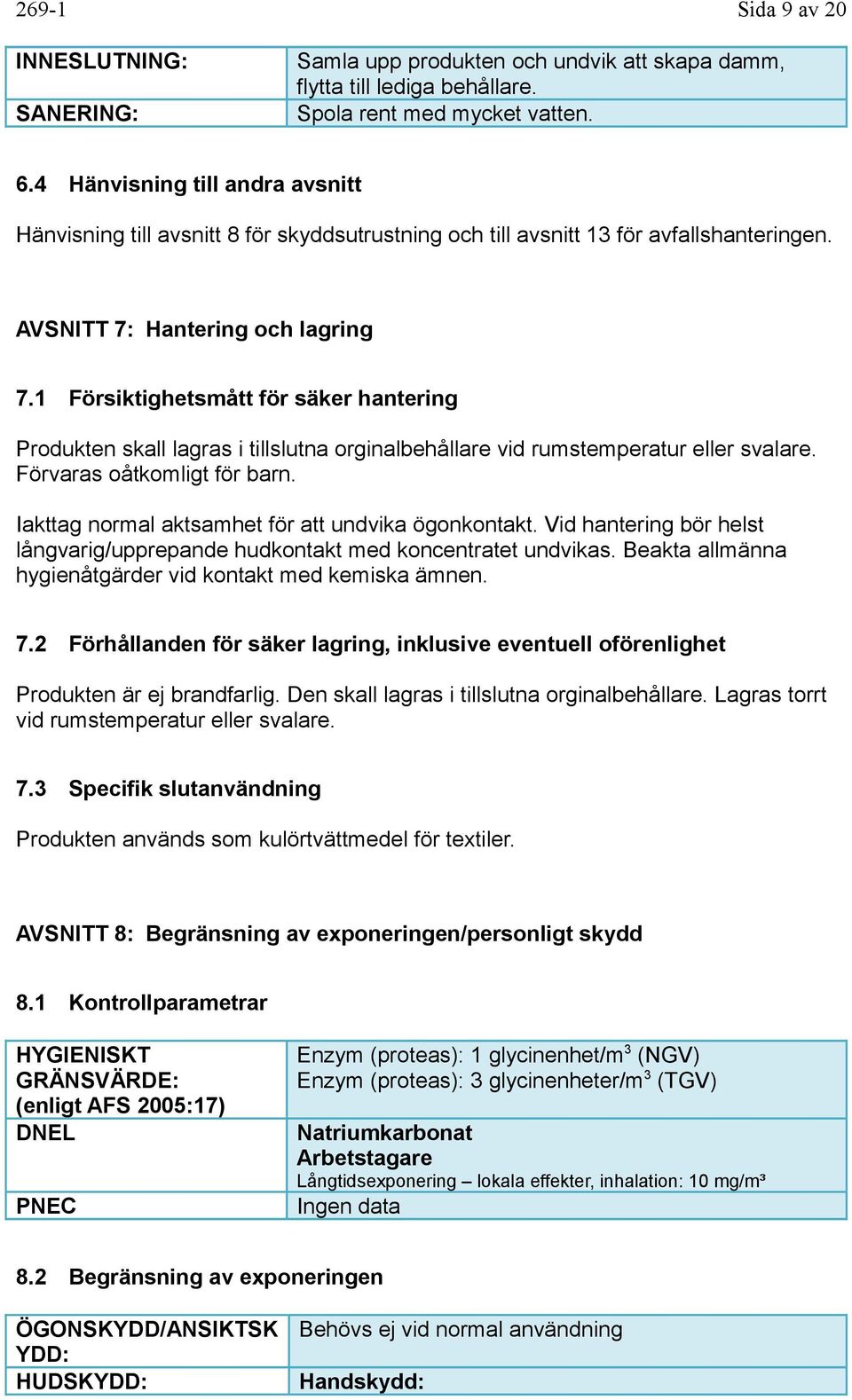 1 Försiktighetsmått för säker hantering Produkten skall lagras i tillslutna orginalbehållare vid rumstemperatur eller svalare. Förvaras oåtkomligt för barn.