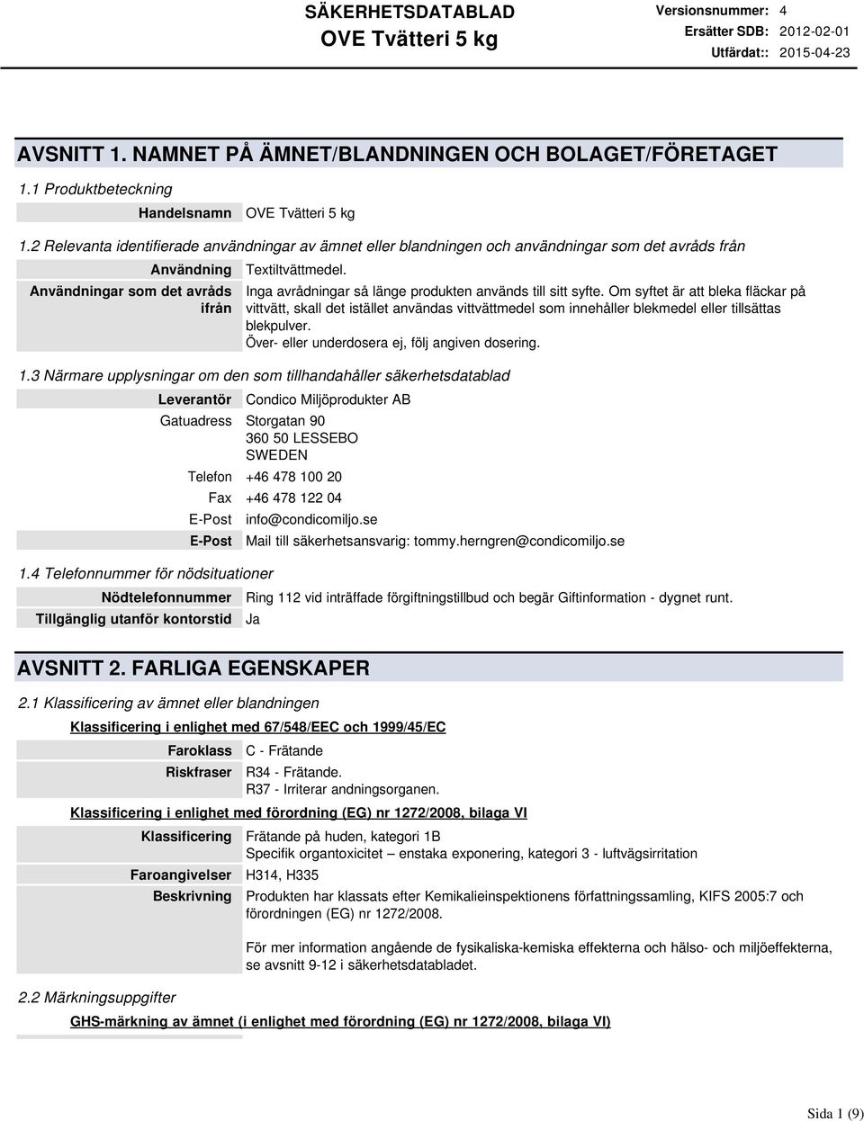 Inga avrådningar så länge produkten används till sitt syfte. Om syftet är att bleka fläckar på vittvätt, skall det istället användas vittvättmedel som innehåller blekmedel eller tillsättas blekpulver.