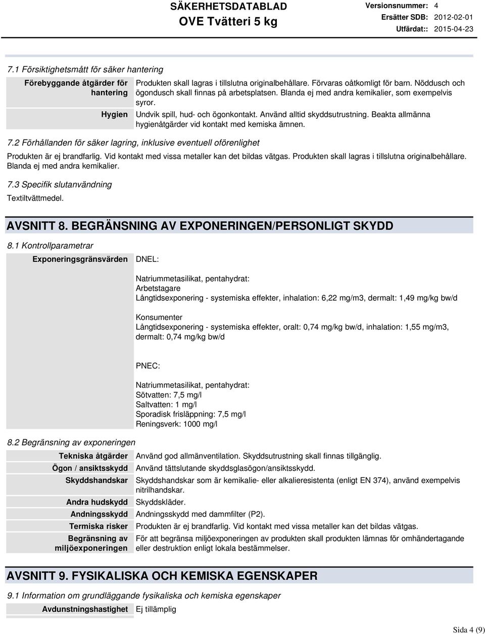 Nöddusch och ögondusch skall finnas på arbetsplatsen. Blanda ej med andra kemikalier, som exempelvis syror. Undvik spill, hud och ögonkontakt. Använd alltid skyddsutrustning.