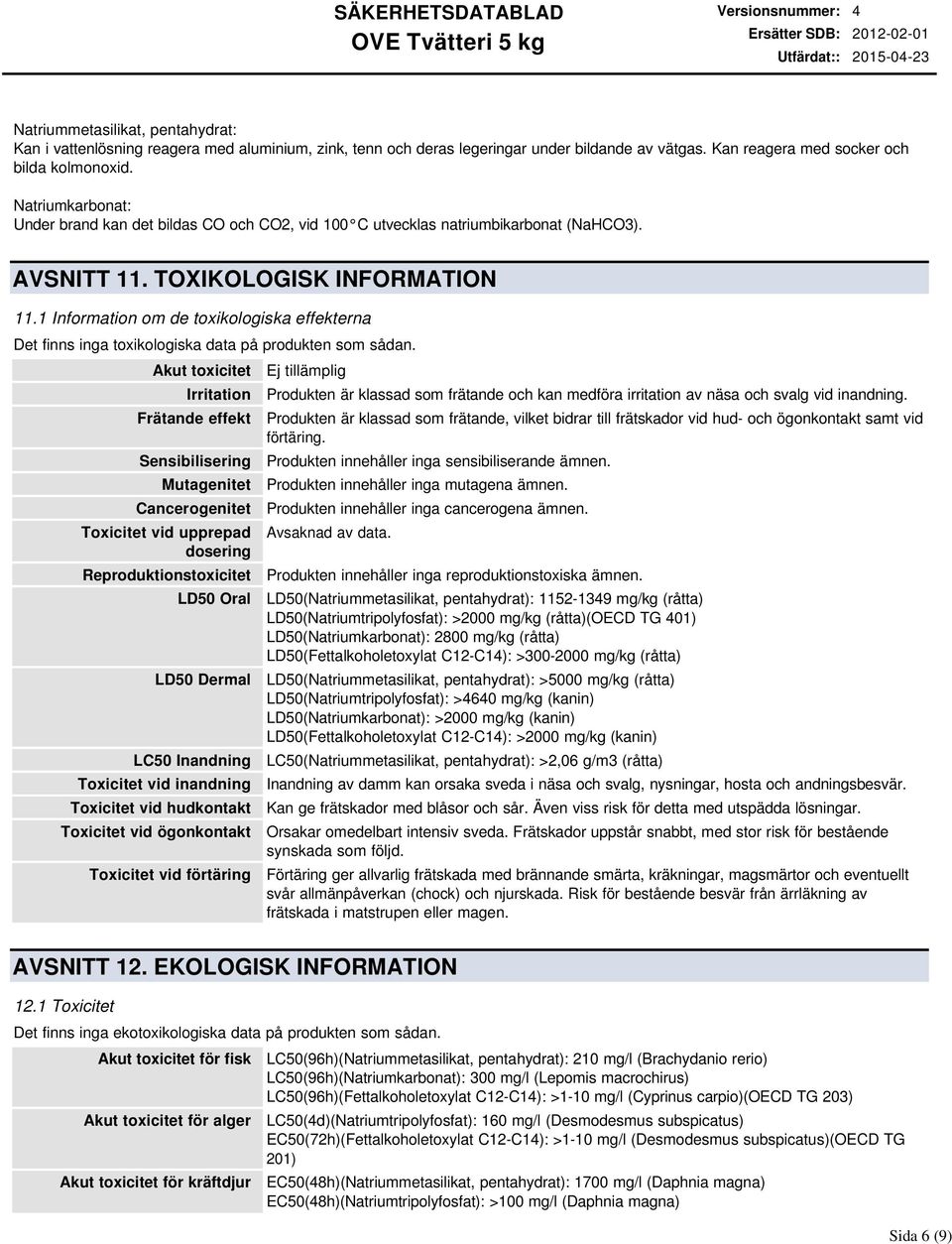 1 Information om de toxikologiska effekterna Det finns inga toxikologiska data på produkten som sådan.