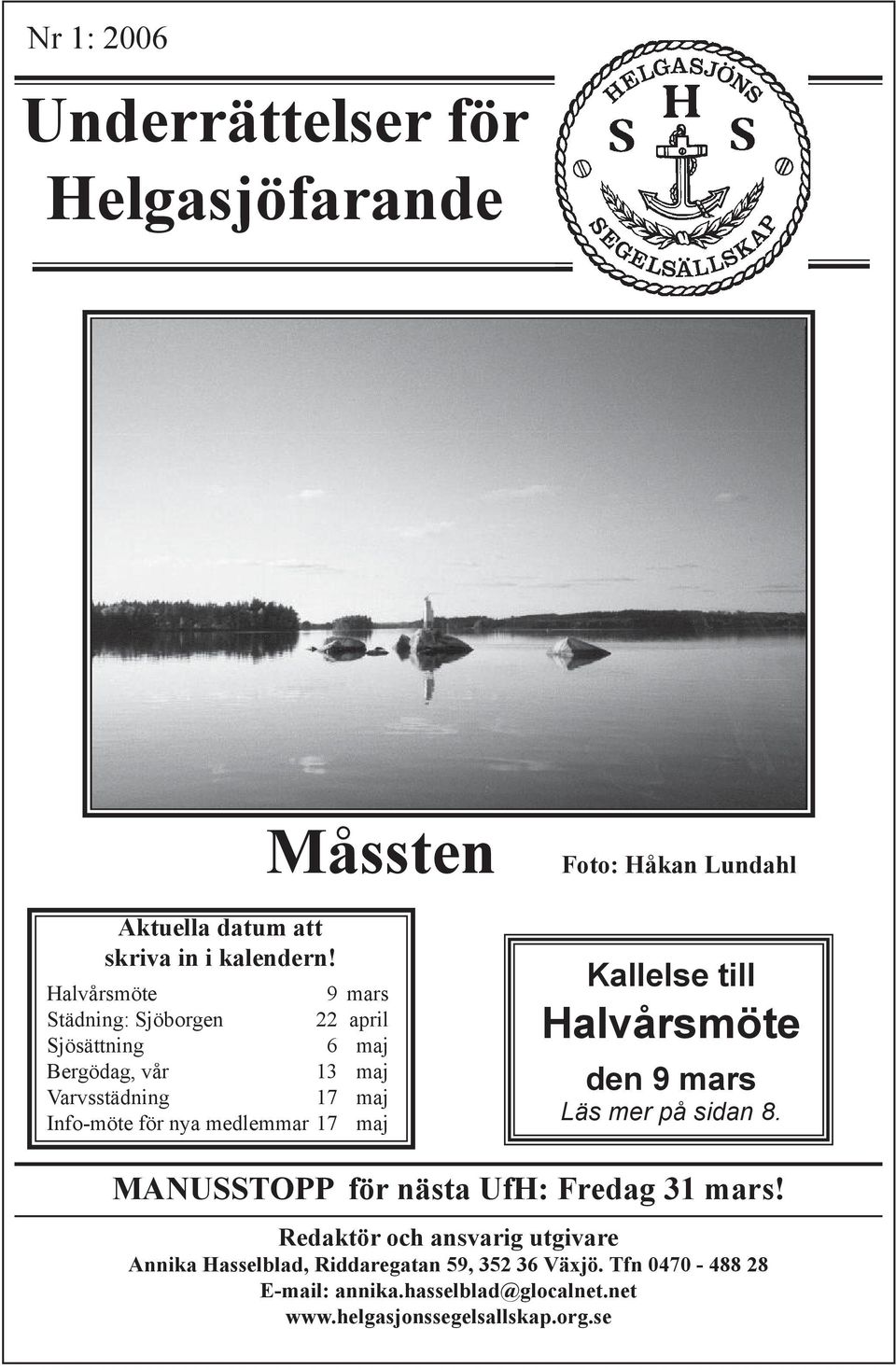 nya medlemmar 17 maj Foto: Håkan Lundahl Kallelse till Halvårsmöte den 9 mars Läs mer på sidan 8.