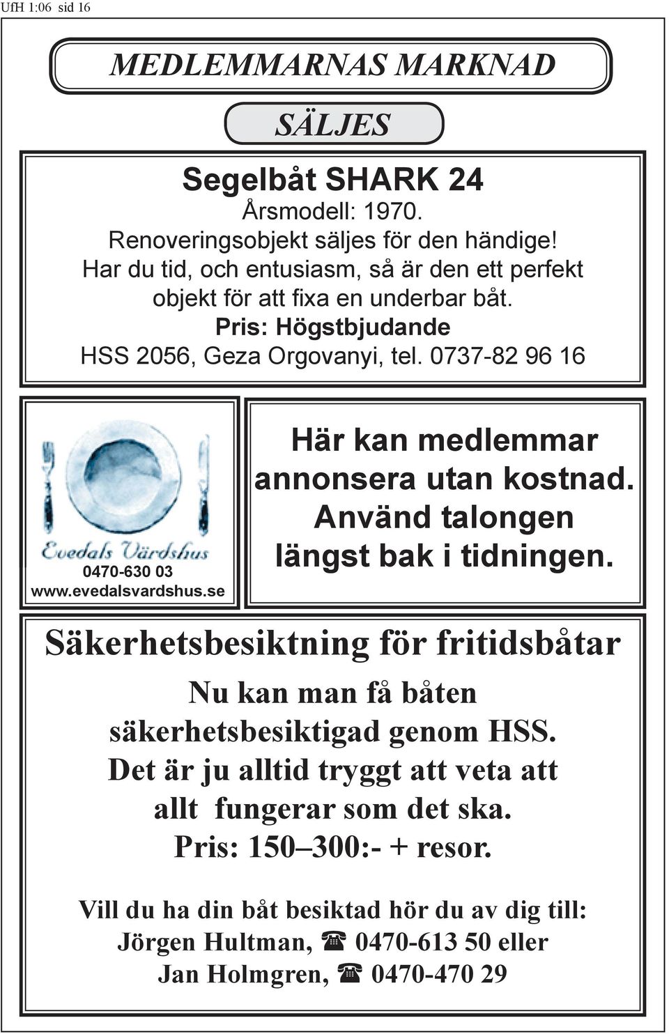 evedalsvardshus.se Här kan medlemmar annonsera utan kostnad. Använd talongen längst bak i tidningen.