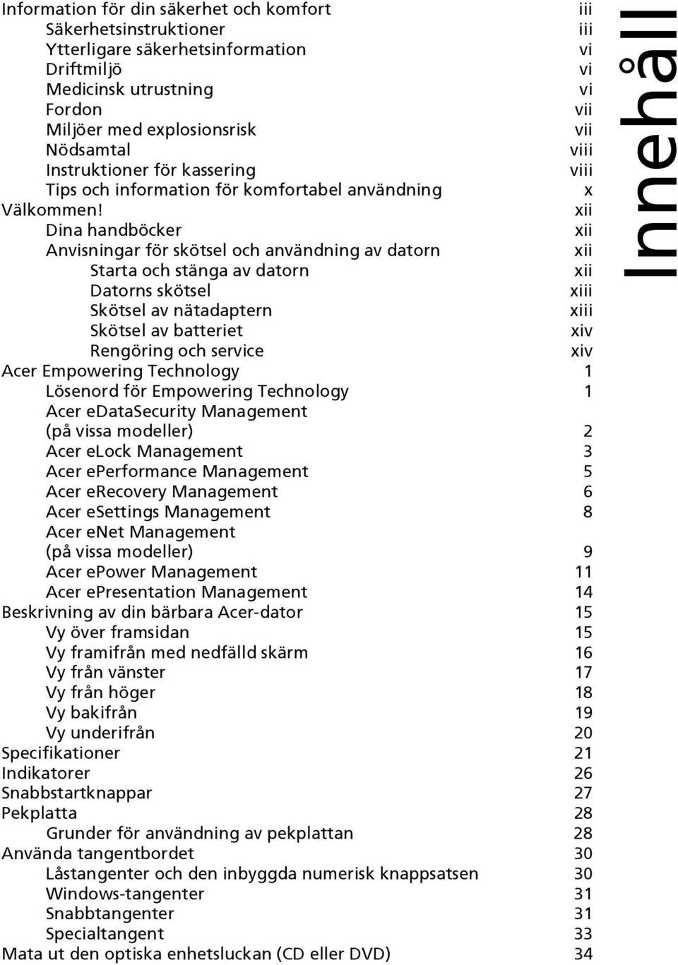 xii Dina handböcker xii Anvisningar för skötsel och användning av datorn xii Starta och stänga av datorn xii Datorns skötsel xiii Skötsel av nätadaptern xiii Skötsel av batteriet xiv Rengöring och