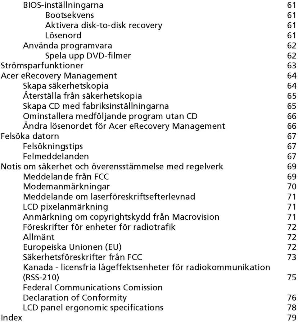 67 Felsökningstips 67 Felmeddelanden 67 Notis om säkerhet och överensstämmelse med regelverk 69 Meddelande från FCC 69 Modemanmärkningar 70 Meddelande om laserföreskriftsefterlevnad 71 LCD