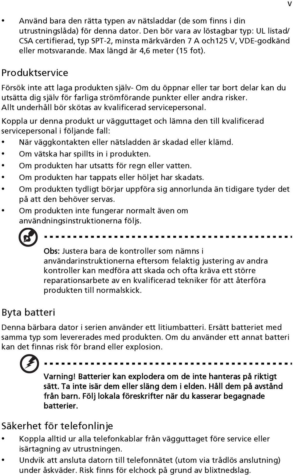 Produktservice Försök inte att laga produkten själv- Om du öppnar eller tar bort delar kan du utsätta dig själv för farliga strömförande punkter eller andra risker.