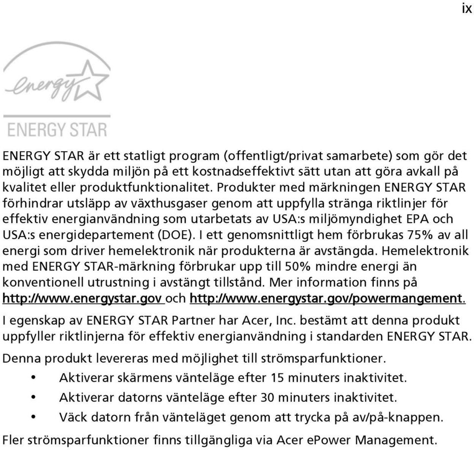 energidepartement (DOE). I ett genomsnittligt hem förbrukas 75% av all energi som driver hemelektronik när produkterna är avstängda.