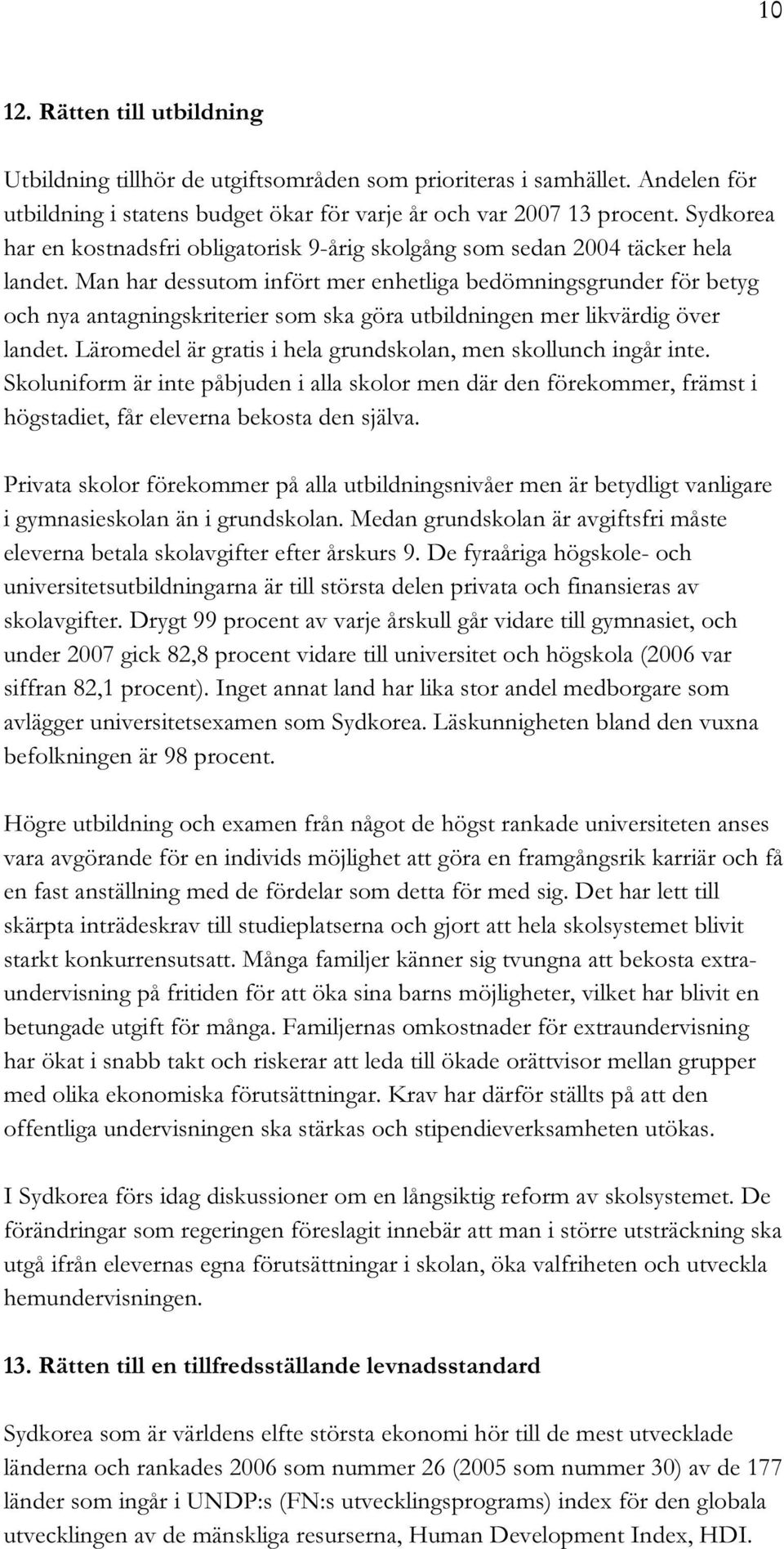 Man har dessutom infört mer enhetliga bedömningsgrunder för betyg och nya antagningskriterier som ska göra utbildningen mer likvärdig över landet.