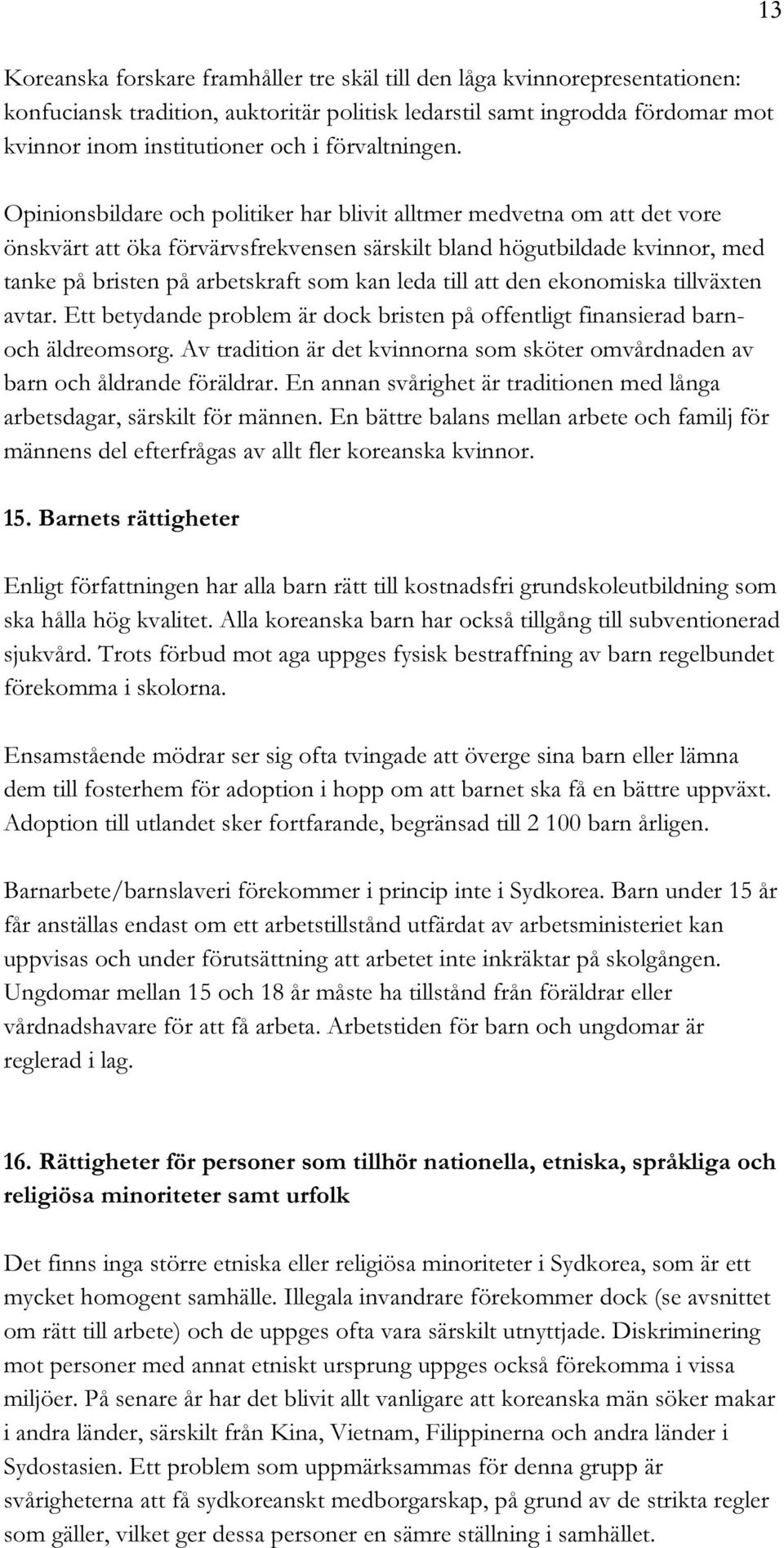 Opinionsbildare och politiker har blivit alltmer medvetna om att det vore önskvärt att öka förvärvsfrekvensen särskilt bland högutbildade kvinnor, med tanke på bristen på arbetskraft som kan leda