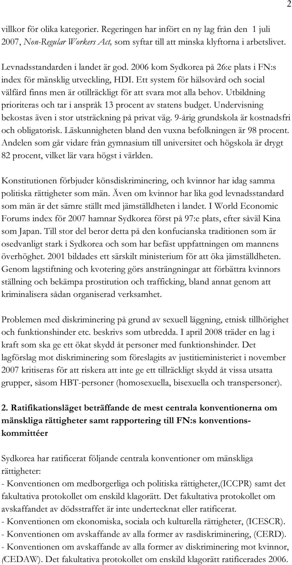 Utbildning prioriteras och tar i anspråk 13 procent av statens budget. Undervisning bekostas även i stor utsträckning på privat väg. 9-årig grundskola är kostnadsfri och obligatorisk.