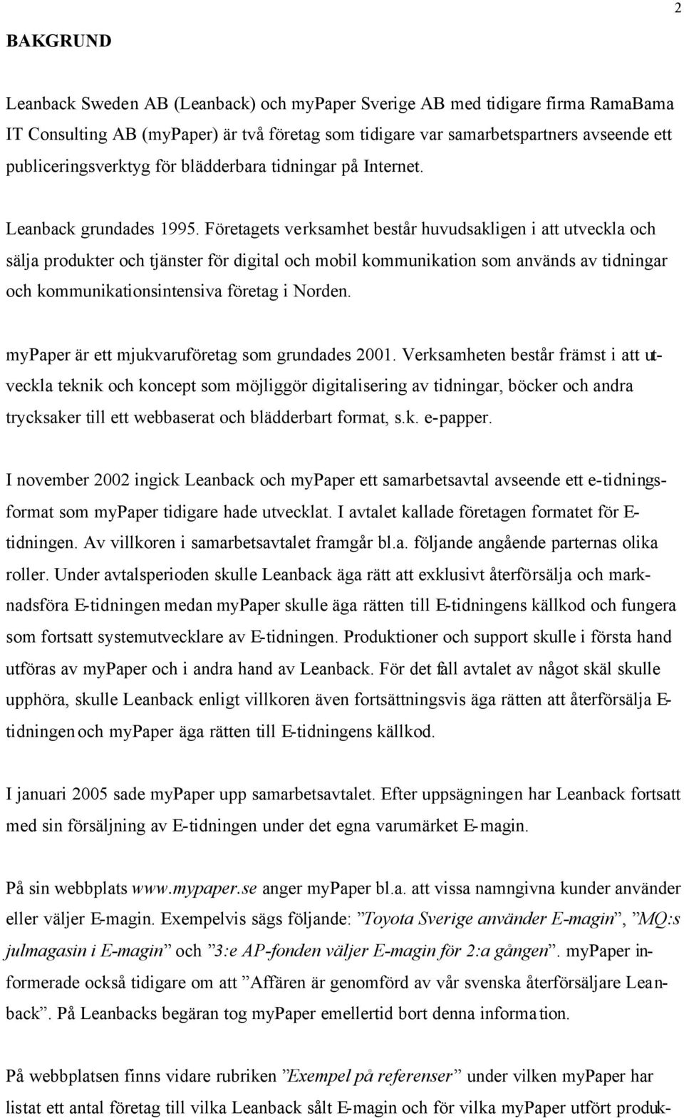 Företagets verksamhet består huvudsakligen i att utveckla och sälja produkter och tjänster för digital och mobil kommunikation som används av tidningar och kommunikationsintensiva företag i Norden.