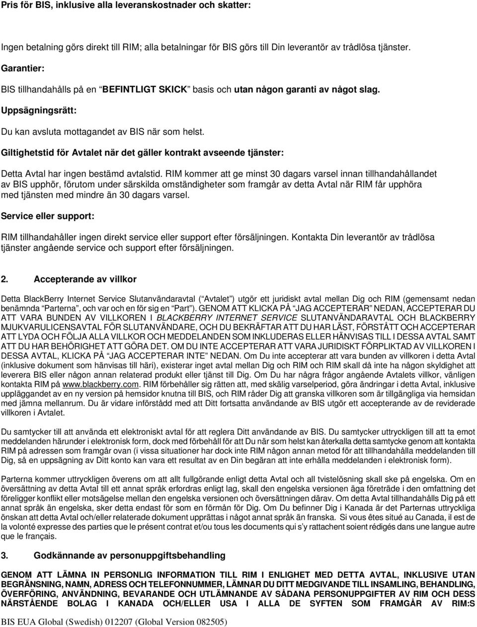 Giltighetstid för Avtalet när det gäller kontrakt avseende tjänster: Detta Avtal har ingen bestämd avtalstid.