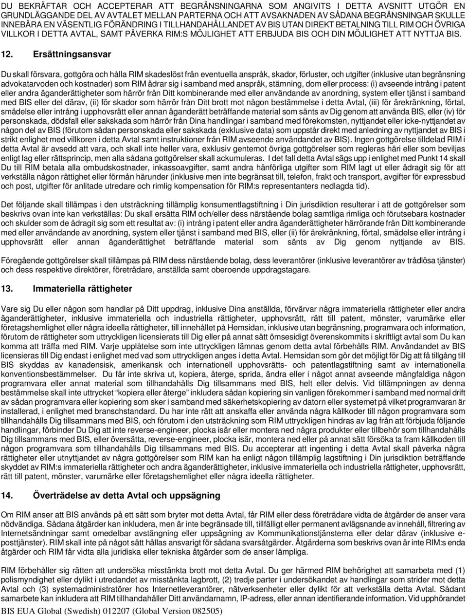 Ersättningsansvar Du skall försvara, gottgöra och hålla RIM skadeslöst från eventuella anspråk, skador, förluster, och utgifter (inklusive utan begränsning advokatarvoden och kostnader) som RIM ådrar