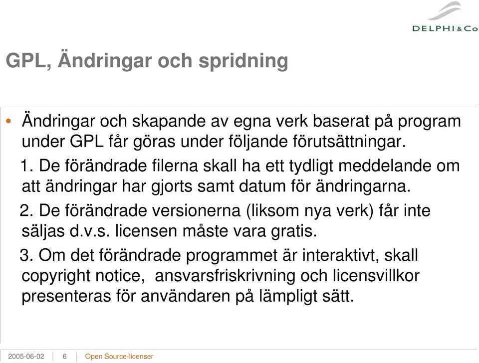 De förändrade versionerna (liksom nya verk) får inte säljas d.v.s. licensen måste vara gratis. 3.